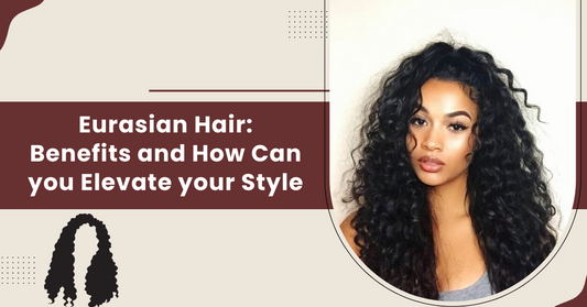 Eurasian Hair: Benefits and How Can you Elevate your Style